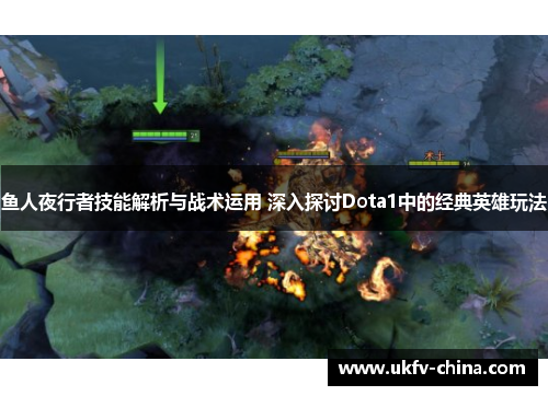 鱼人夜行者技能解析与战术运用 深入探讨Dota1中的经典英雄玩法